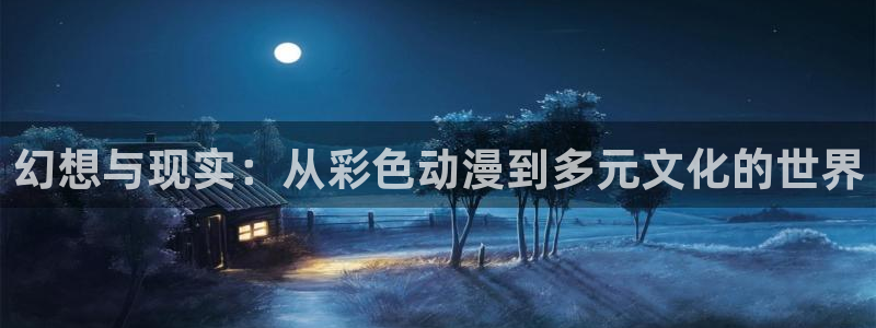 omofun动漫在线观看看：幻想与现实：从彩色动漫到多元文化的世界